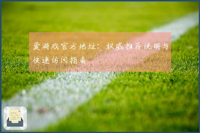 爱游戏官方地址：权威推荐说明与快速访问指南