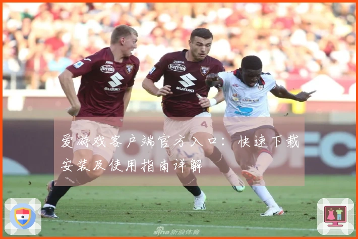 爱游戏客户端官方入口：快速下载安装及使用指南详解